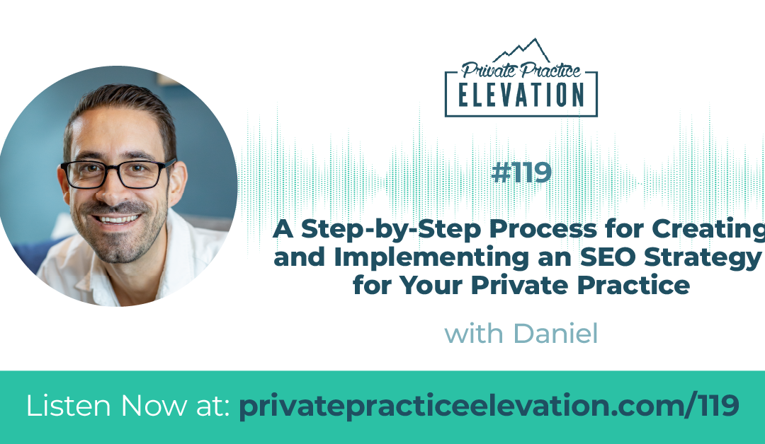 119. Our Step-by-Step Process for Creating and Implementing an SEO Strategy for Your Private Practice