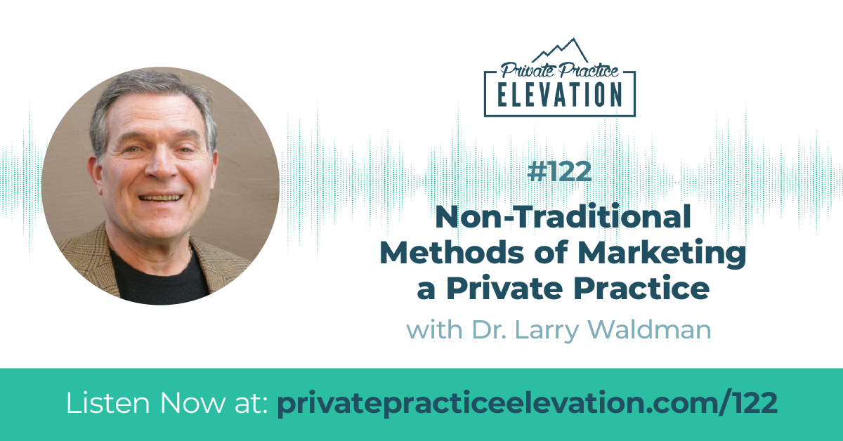 122. Non-Traditional Methods of Marketing a Private Practice with Dr. Larry Waldman