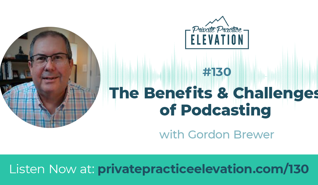 130. The Benefits & Challenges of Podcasting with Gordon Brewer