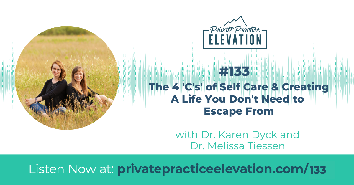 133. The 4 ‘C’s’ of Self Care & Creating A Life You Don’t Need to Escape From with Dr. Karen Dyck and Dr. Melissa Tiessen