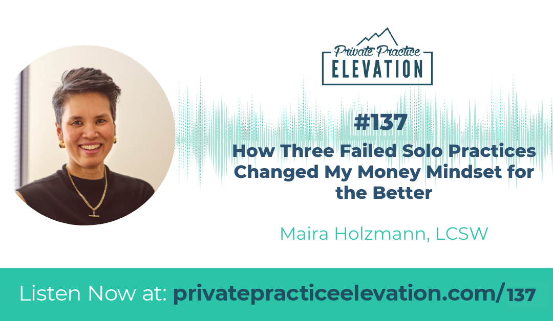 137. How Three Failed Solo Practices Changed My Money Mindset for the Better with Maira Holzmann, LCSW