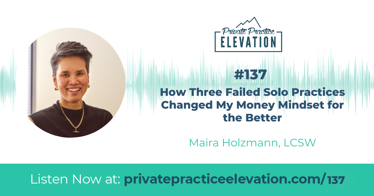 137. How Three Failed Solo Practices Changed My Money Mindset for the Better with Maira Holzmann, LCSW