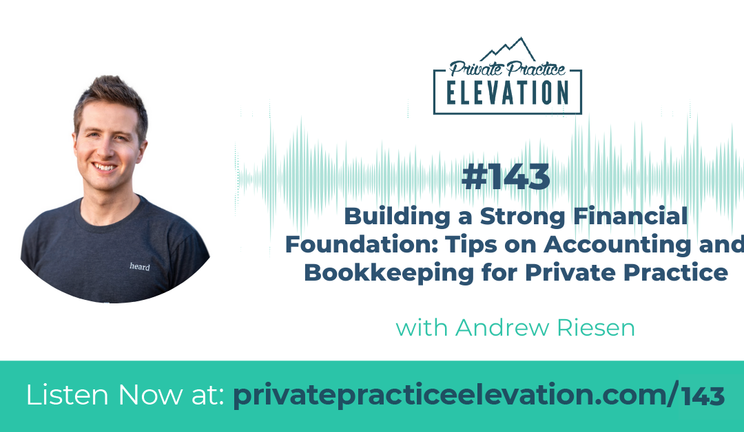 143. Building a Strong Financial Foundation: Tips on Accounting and Bookkeeping for Private Practice w/ Andrew Riesen
