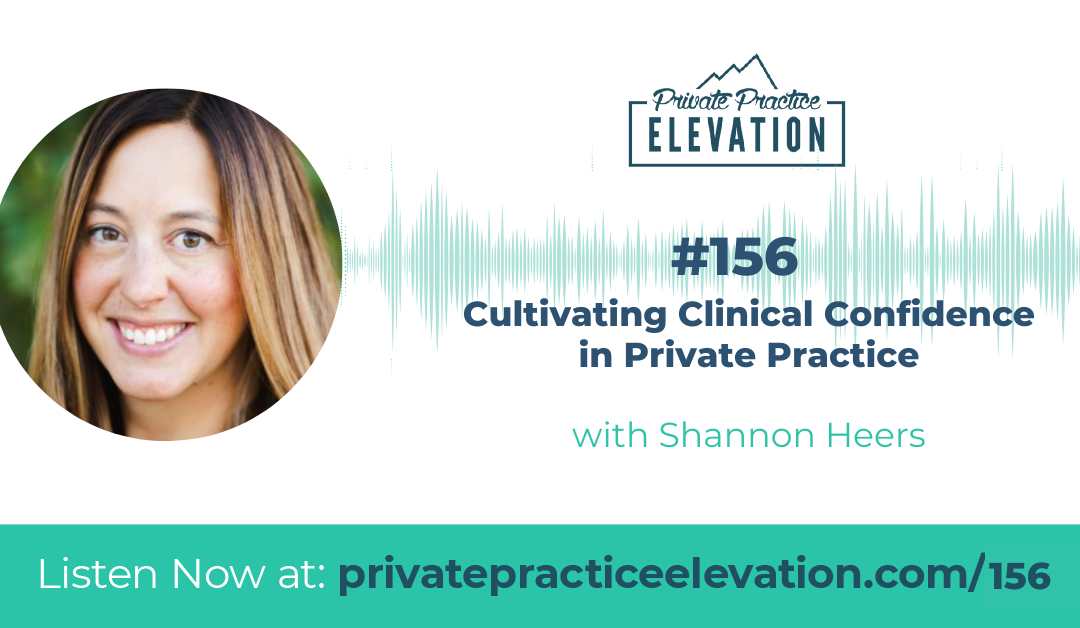 156. Cultivating Clinical Confidence in Private Practice w/ Shannon Heers