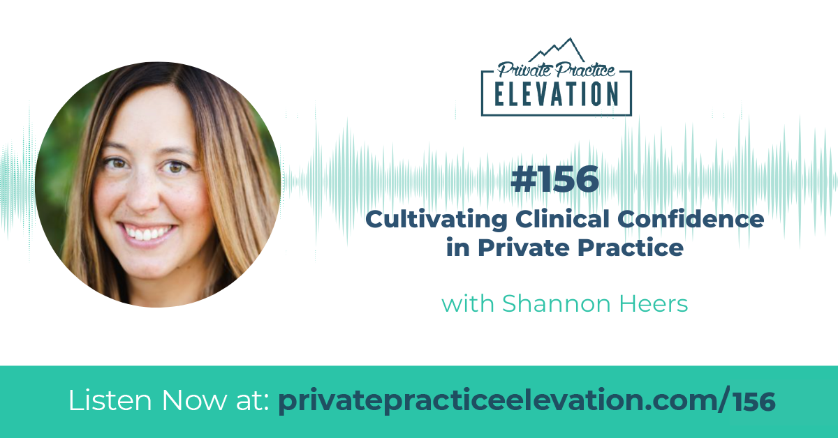 156. Cultivating Clinical Confidence in Private Practice w/ Shannon Heers