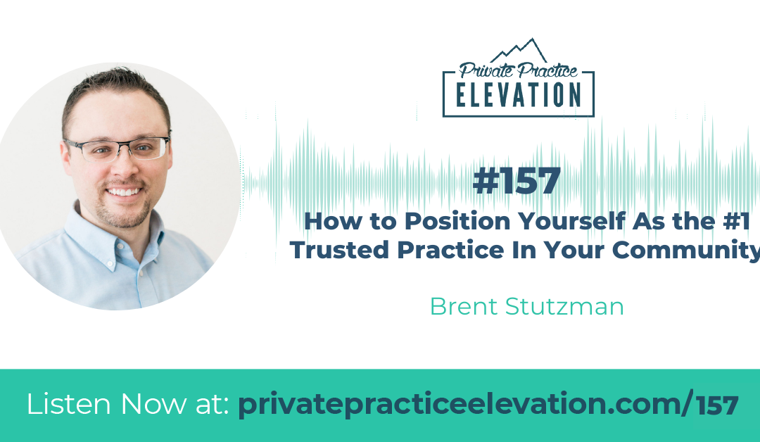 157. How to Position Yourself As the #1 Trusted Practice In Your Community  Brent Stutzman