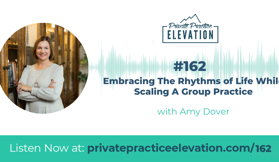 162. Embracing The Rhythms of Life While Scaling A Group Practice