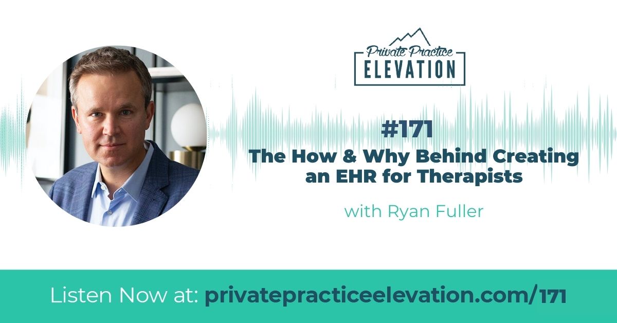 171. The How & Why Behind Creating an EHR for Therapists with Ryan Fuller from My Best Practice