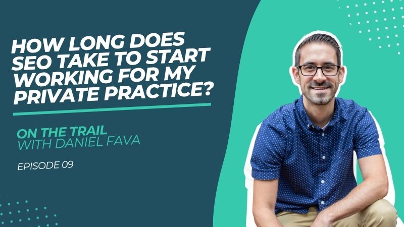 OTT 9 – How Long Does SEO Take to Start Working for My Private Practice?